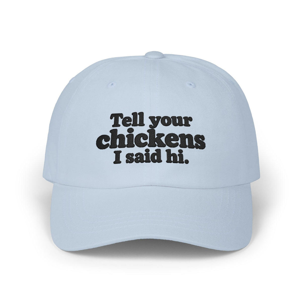 Dad Cap - "Tell Your Chickens I Said Hi" Embroidered Baseball Hat